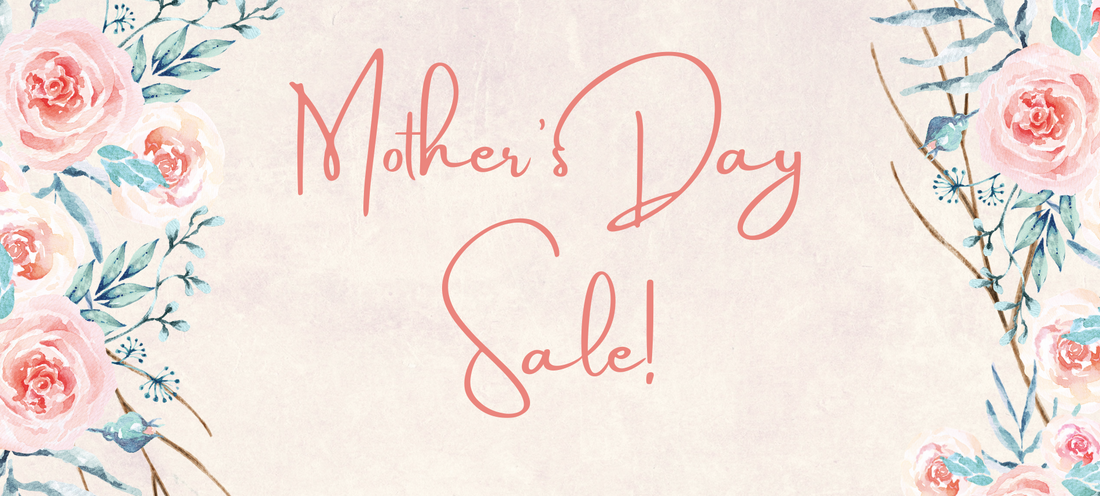Mother's Day SALE on now!